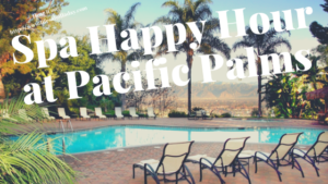 Spa Happy Hour at Pacific Palms Resort